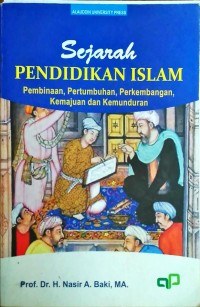 Image of Sejarah Pendidikan Islam : Pembinaan, Pertumbuhan, Perkembanganm, Kemajuan, dan Kemunduran