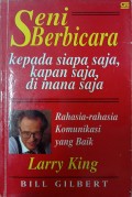 Seni Berbicara Kepada Siapa Saja, Kapan Saja, Di Mana Saja: Rahasia-Rahasia Komunikasi Yang Baik