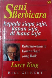 Seni Berbicara Kepada Siapa Saja, Kapan Saja, Di Mana Saja: Rahasia-Rahasia Komunikasi Yang Baik