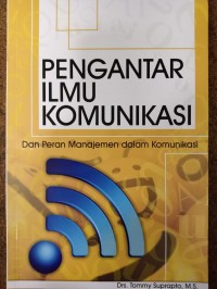 Pengantar Ilmu Komunikasi: dan Peran Manajemen dalam Komunikasi